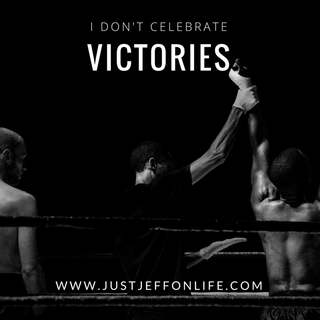 I dont celebrate victories